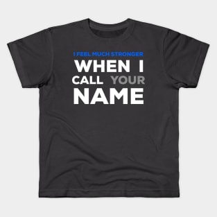 When I Call Your Name I Feel Much Stronger Kids T-Shirt